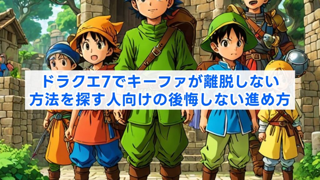 ドラクエ7でキーファが離脱しない方法を探す人向けの後悔しない進め方