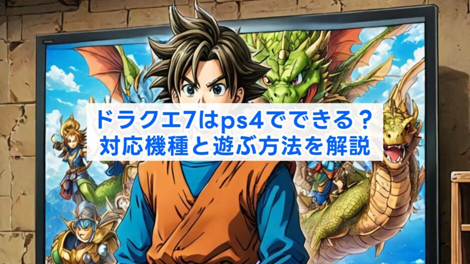 ドラクエ7はps4でできる？対応機種と遊ぶ方法を解説
