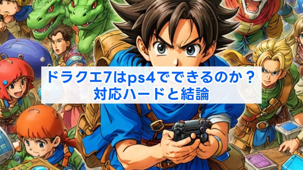 ドラクエ7はps4でできるのか?対応ハードと結論