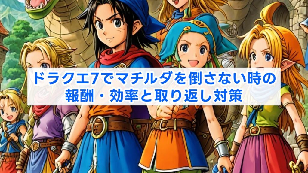 ドラクエ7でマチルダを倒さない時の報酬・効率と取り返し対策
