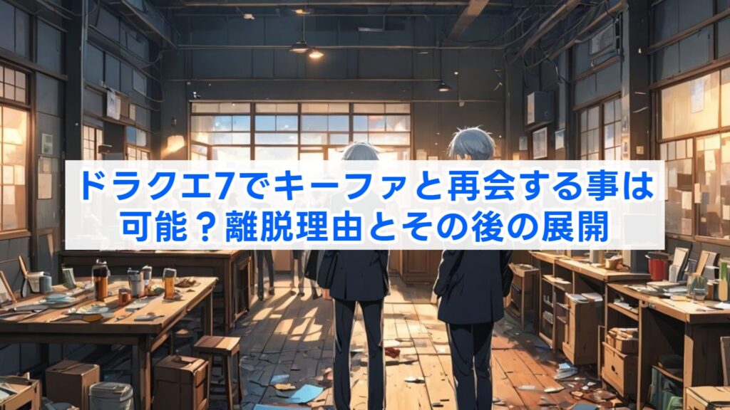 ドラクエ7でキーファと再会する事は可能?離脱理由とその後の展開