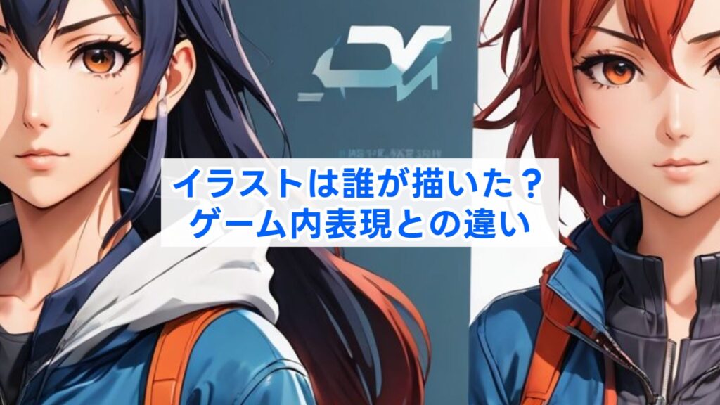 イラストは誰が描いた？ゲーム内表現との違い