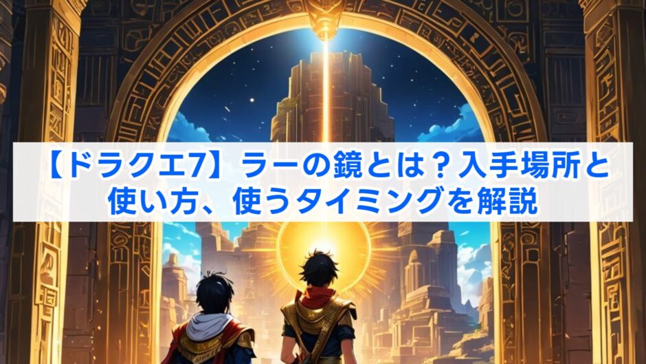 【ドラクエ7】ラーの鏡とは？入手場所と使い方、使うタイミングを解説