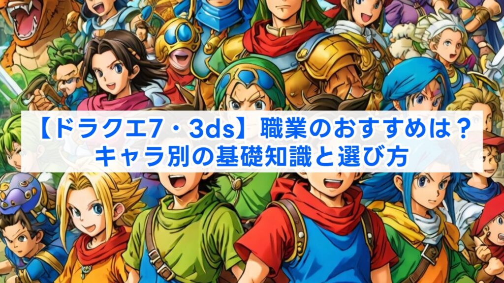 【ドラクエ7・3ds】職業のおすすめは？キャラ別の基礎知識と選び方