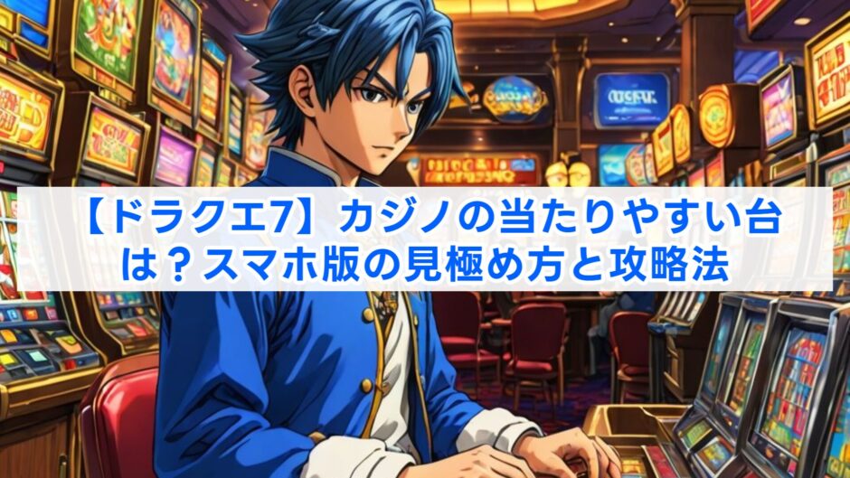 【ドラクエ7】カジノの当たりやすい台は？スマホ版の見極め方と攻略法
