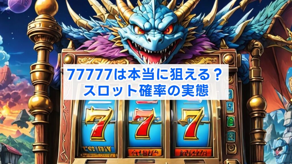 77777は本当に狙える？スロット確率の実態