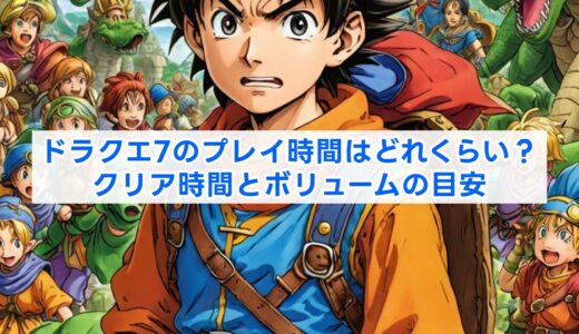 ドラクエ7のプレイ時間はどれくらい？クリア時間とボリュームの目安