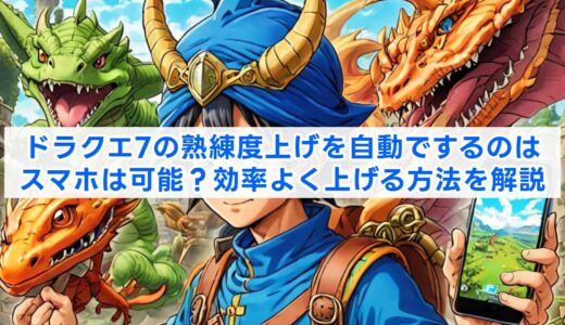 ドラクエ7の熟練度上げを自動で稼ぐのはスマホは可能？効率よく上げる方法を解説