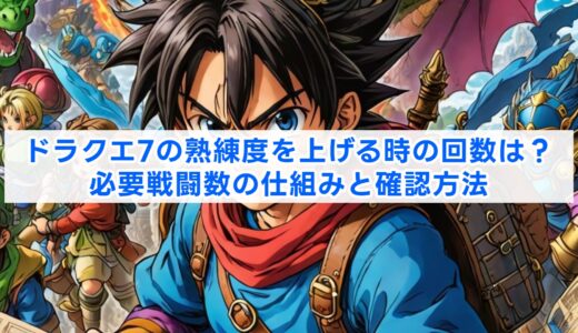 ドラクエ7の熟練度を上げる時の回数は？必要戦闘数の仕組みと確認方法
