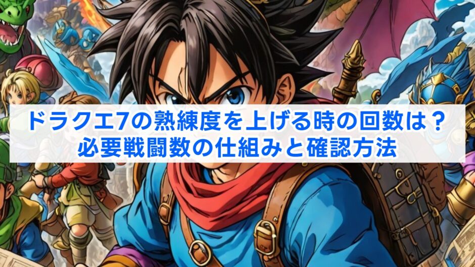 ドラクエ7の熟練度を上げる時の回数は？必要戦闘数の仕組みと確認方法