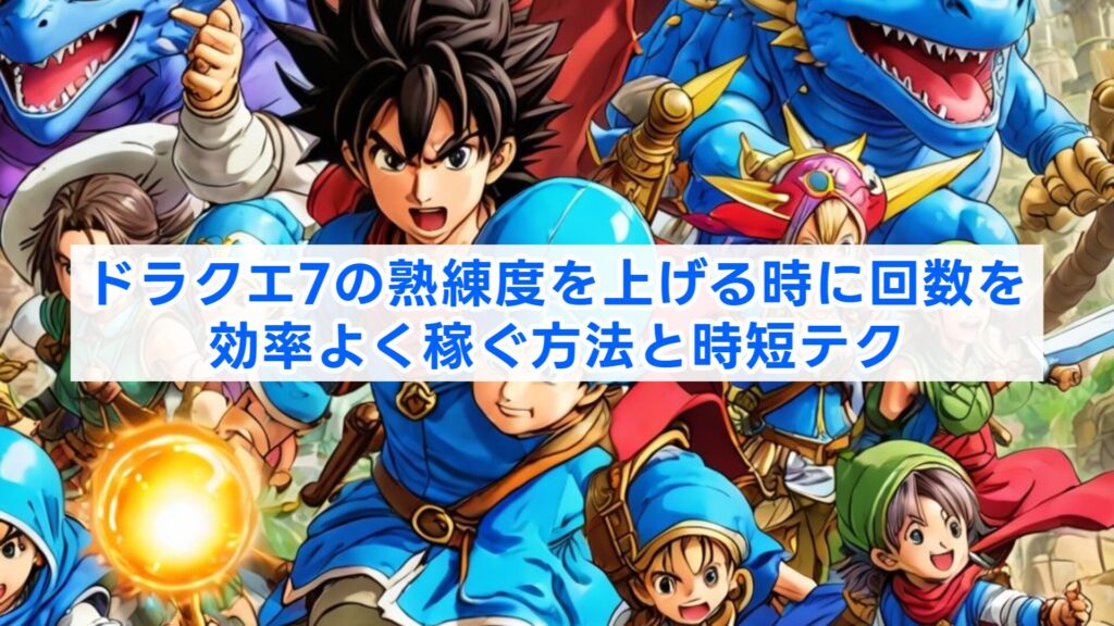 ドラクエ7の熟練度を上げる時に回数を効率よく稼ぐ方法と時短テク