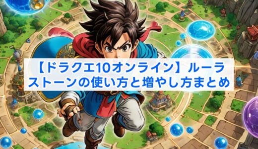 【ドラクエ10オンライン】ルーラストーンの使い方と増やし方まとめ