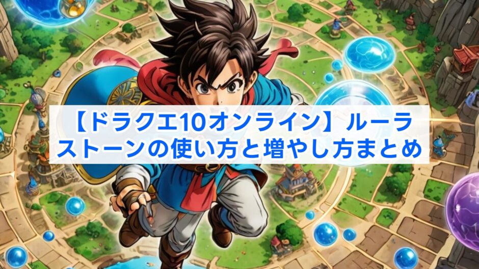 【ドラクエ10オンライン】ルーラストーンの使い方と増やし方まとめ