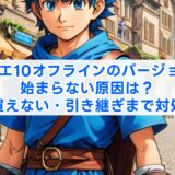 ドラクエ10オフラインのバージョン2が始まらない原因は？買えない・引き継ぎまで対処