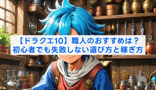 【ドラクエ10】職人のおすすめは？初心者でも失敗しない選び方と稼ぎ方