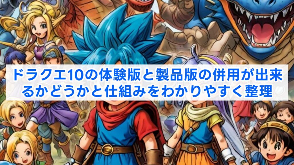 ドラクエ10の体験版と製品版の併用が出来るかどうかと仕組みをわかりやすく整理