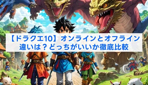 【ドラクエ10】オンラインとオフライン違いは？どっちがいいか徹底比較