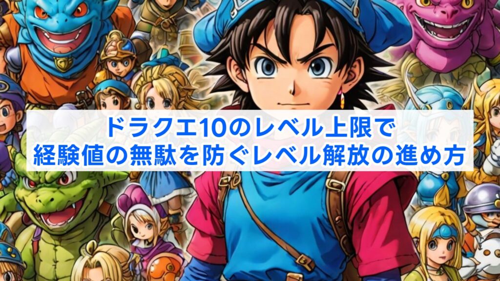 ドラクエ10のレベル上限で経験値の無駄を防ぐレベル解放の進め方