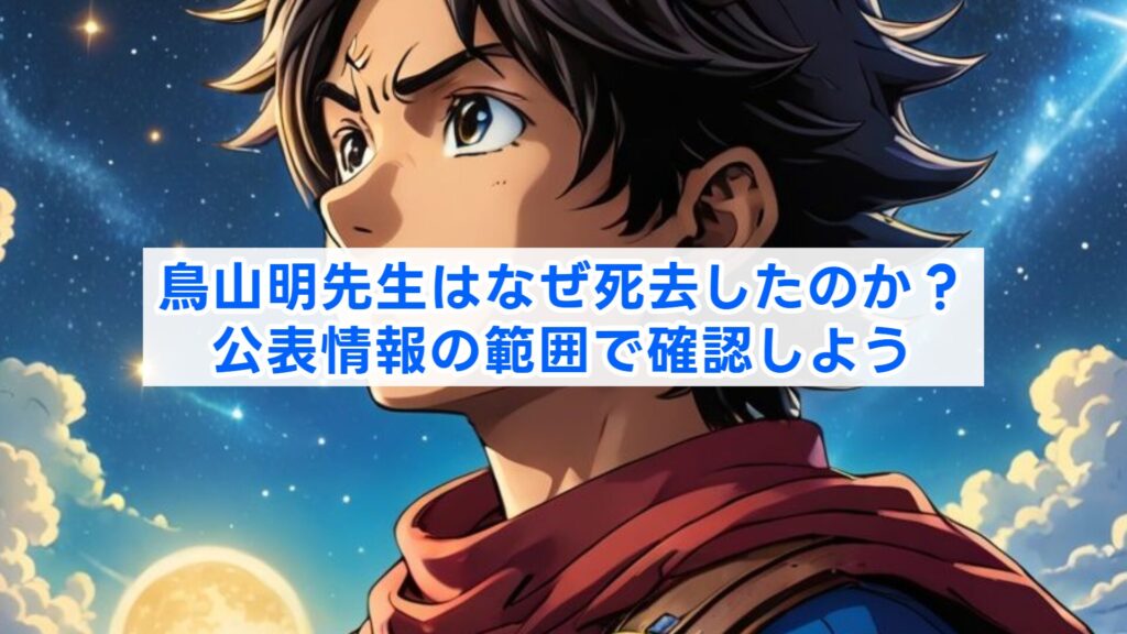 鳥山明先生はなぜ死去したのか？公表情報の範囲で確認しよう