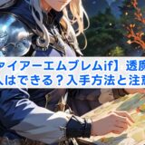 【ファイアーエムブレムif】透魔編の購入はできる?入手方法と注意点