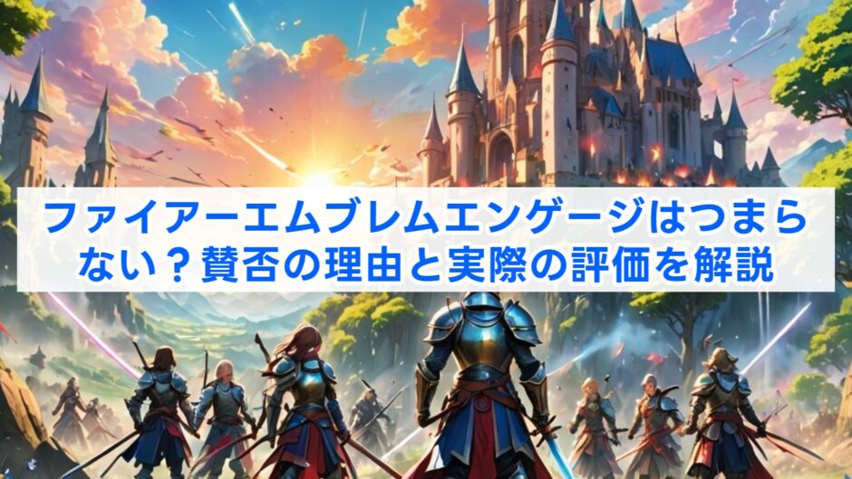 ファイアーエムブレムエンゲージはつまらない？賛否の理由と実際の評価を解説