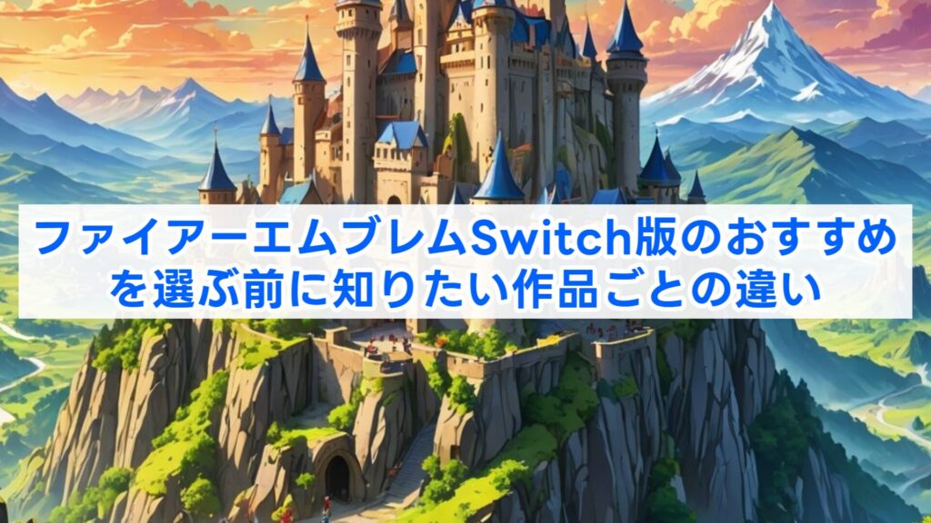 ファイアーエムブレムSwitch版のおすすめを選ぶ前に知りたい作品ごとの違い