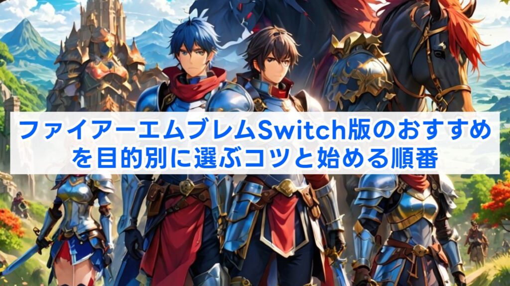 ファイアーエムブレムSwitch版のおすすめを目的別に選ぶコツと始める順番