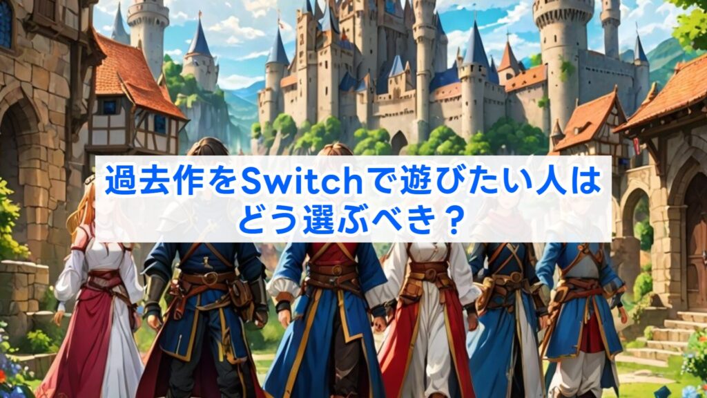 過去作をSwitchで遊びたい人はどう選ぶべき？