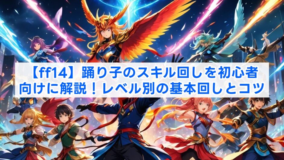 【ff14】踊り子のスキル回しを初心者向けに解説！レベル別の基本回しとコツ