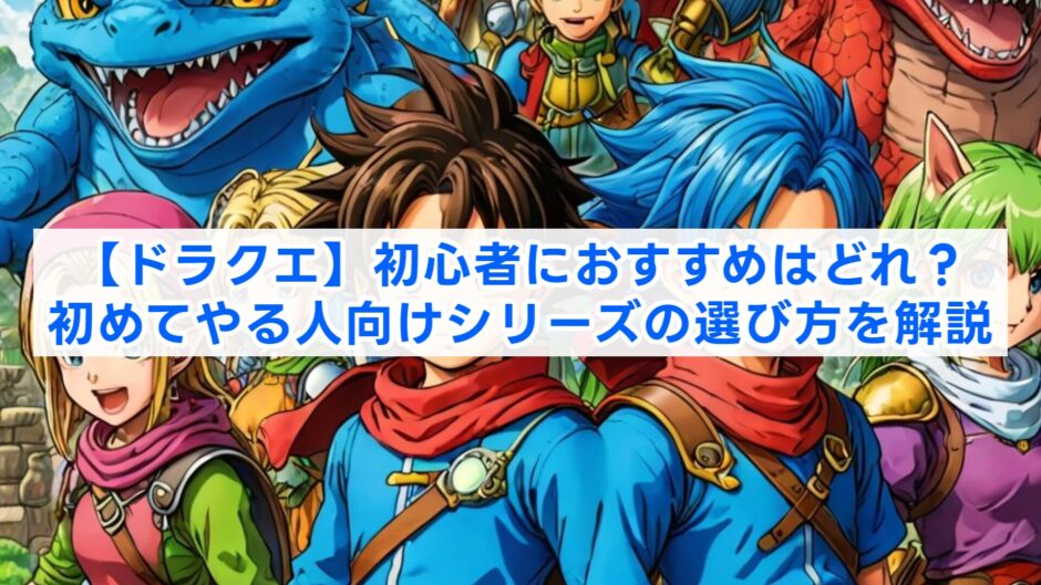 【ドラクエ】初心者におすすめはどれ？初めてやる人向けシリーズの選び方を解説
