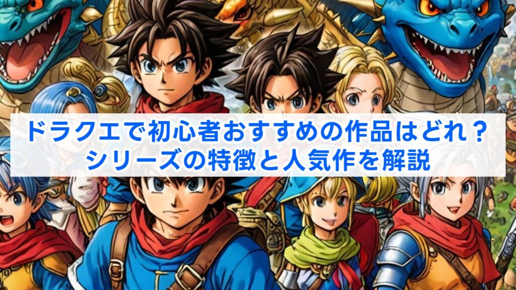 ドラクエで初心者おすすめの作品はどれ?シリーズの特徴と人気作を解説