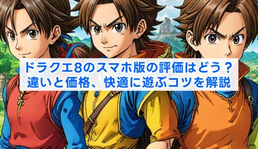 ドラクエ8のスマホ版の評価はどう？違いと価格、快適に遊ぶコツを解説