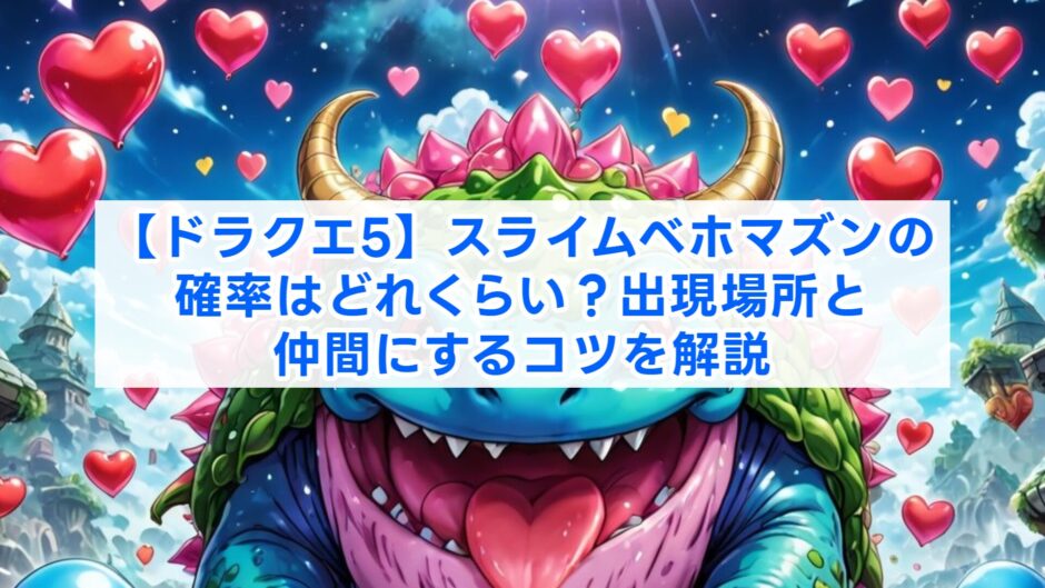 【ドラクエ5】スライムベホマズンの確率はどれくらい？出現場所と仲間にするコツを解説