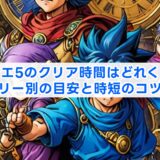 ドラクエ5のクリア時間はどれくらい?ストーリー別の目安と時短のコツを解説
