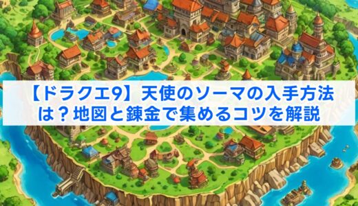 【ドラクエ9】天使のソーマの入手方法は？地図と錬金で集めるコツを解説