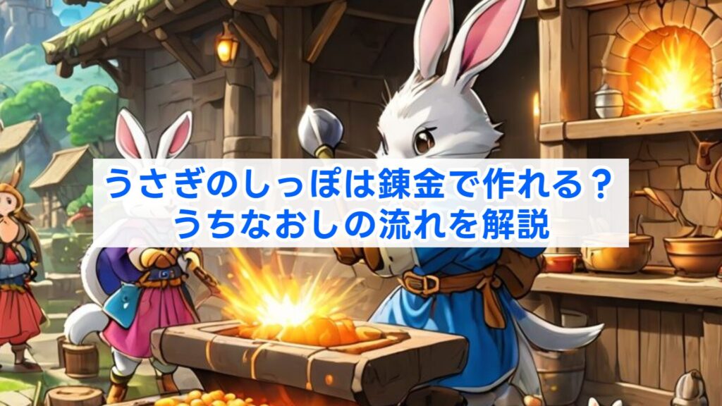 うさぎのしっぽは錬金で作れる？うちなおしの流れを解説