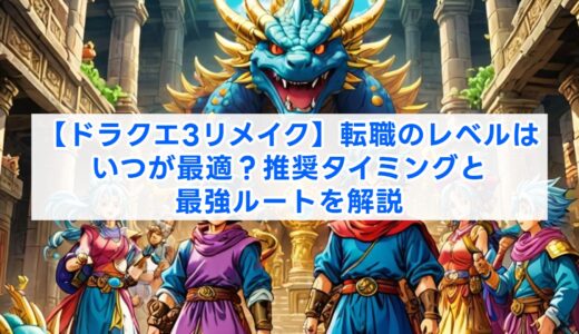 【ドラクエ3リメイク】転職のレベルはいつが最適？推奨タイミングと最強ルートを解説
