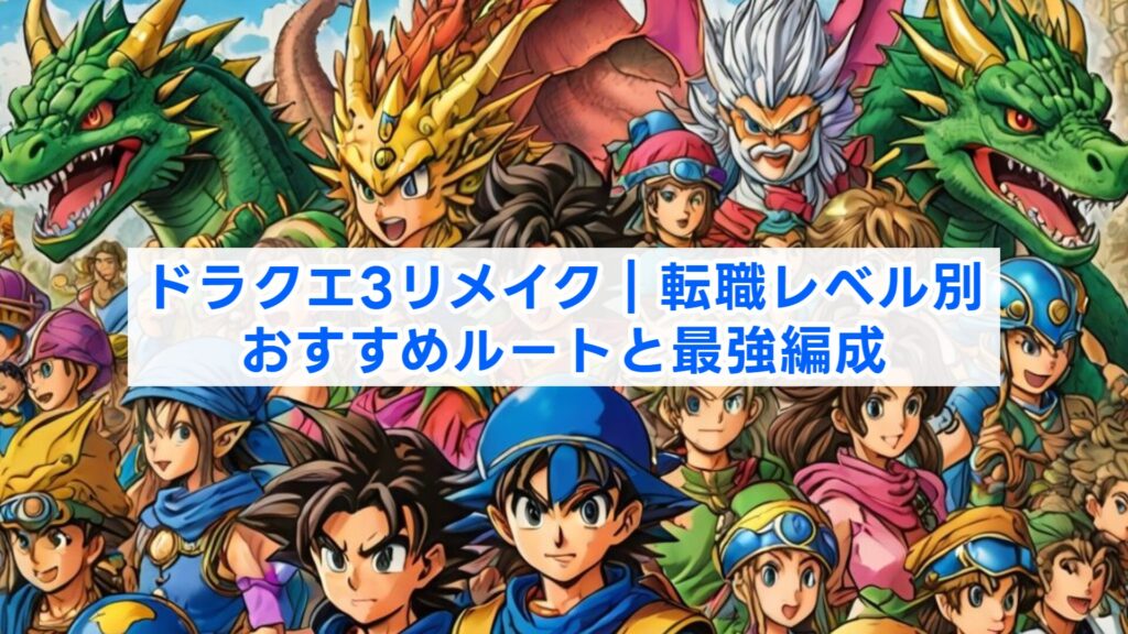 ドラクエ3リメイク｜転職レベル別おすすめルートと最強編成