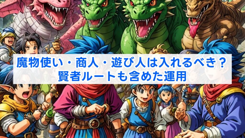 魔物使い・商人・遊び人は入れるべき？賢者ルートも含めた運用