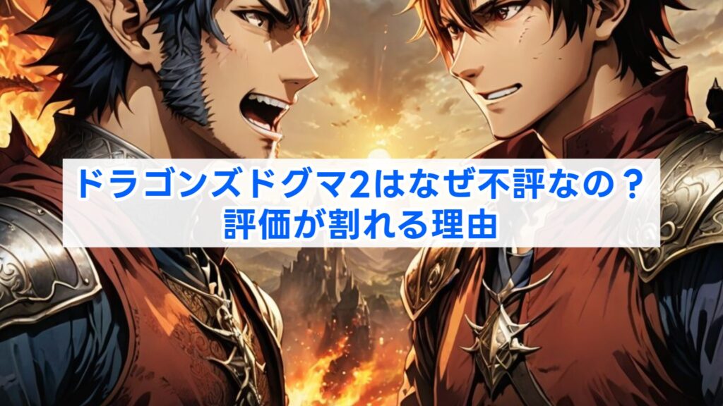 ドラゴンズドグマ2はなぜ不評なの?評価が割れる理由