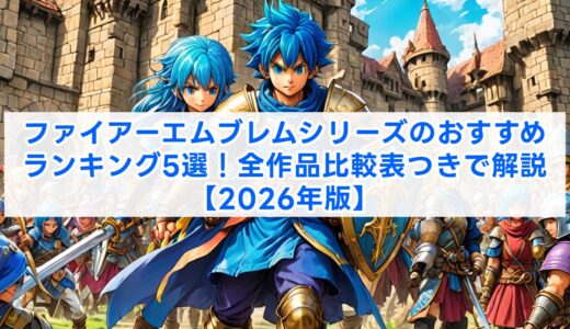 ファイアーエムブレムシリーズのおすすめランキング5選！全作品比較表つきで解説【2026年版】